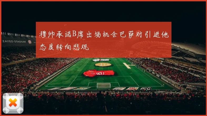 穆帅承诺B席出场机会巴萨对引进他态度转向悲观